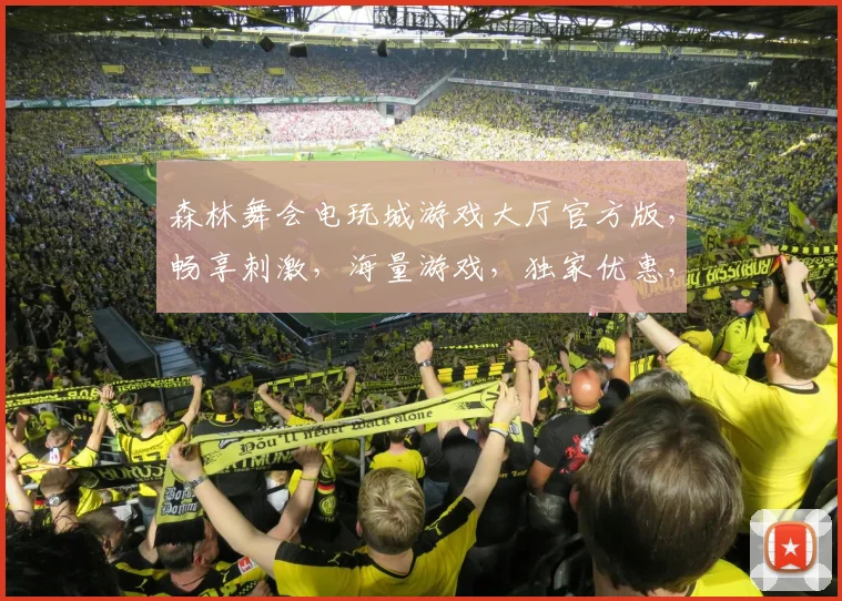 森林舞会电玩城游戏大厅官方版，畅享刺激，海量游戏，独家优惠，必玩首选，畅玩不停